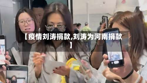 【疫情刘涛捐款,刘涛为河南捐款】