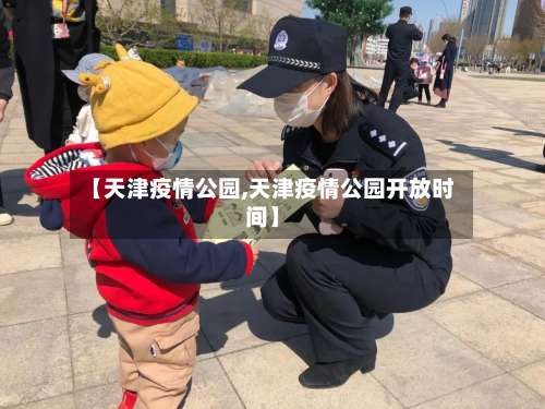 【天津疫情公园,天津疫情公园开放时间】-第2张图片
