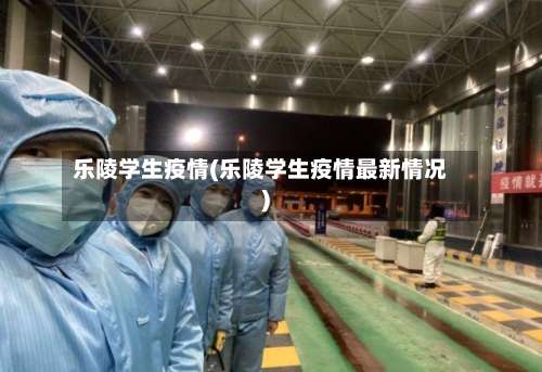 乐陵学生疫情(乐陵学生疫情最新情况)