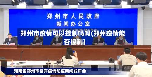 郑州市疫情可以控制吗吗(郑州疫情能否控制)-第2张图片