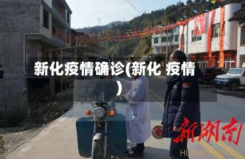 新化疫情确诊(新化 疫情)