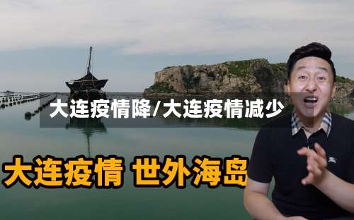 大连疫情降/大连疫情减少-第3张图片