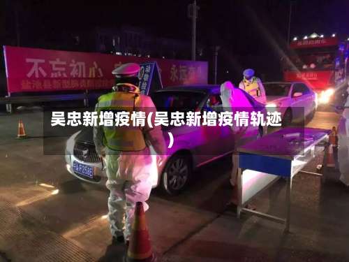吴忠新增疫情(吴忠新增疫情轨迹)