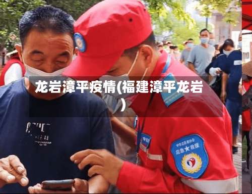 龙岩漳平疫情(福建漳平龙岩)