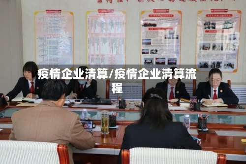 疫情企业清算/疫情企业清算流程