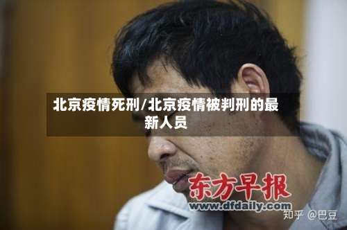 北京疫情死刑/北京疫情被判刑的最新人员-第2张图片