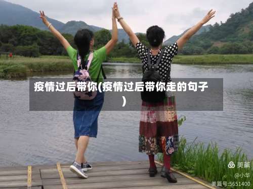 疫情过后带你(疫情过后带你走的句子)