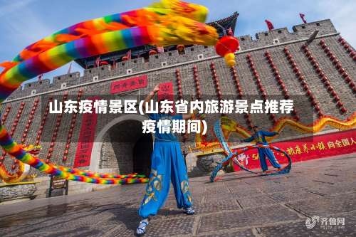 山东疫情景区(山东省内旅游景点推荐疫情期间)-第3张图片