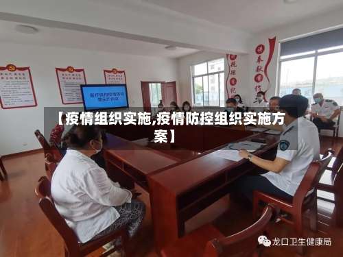 【疫情组织实施,疫情防控组织实施方案】