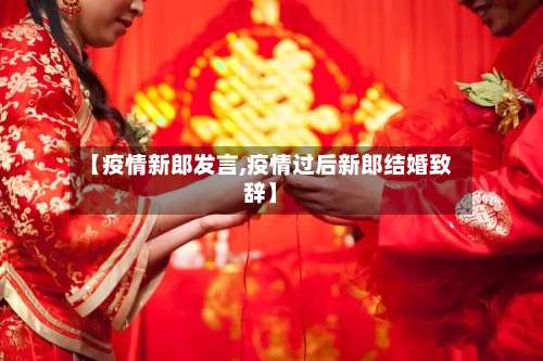 【疫情新郎发言,疫情过后新郎结婚致辞】