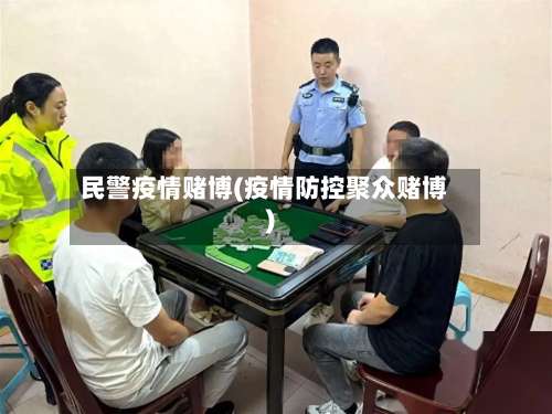 民警疫情赌博(疫情防控聚众赌博)-第3张图片