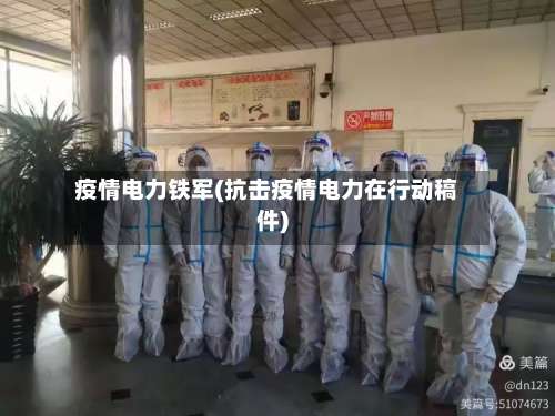 疫情电力铁军(抗击疫情电力在行动稿件)