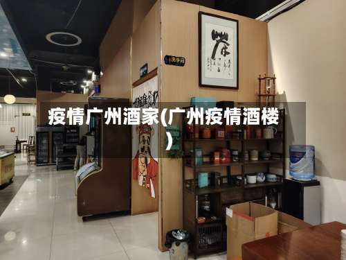 疫情广州酒家(广州疫情酒楼)-第3张图片