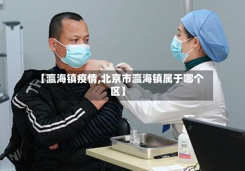 【瀛海镇疫情,北京市瀛海镇属于哪个区】