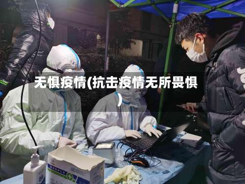 无惧疫情(抗击疫情无所畏惧)