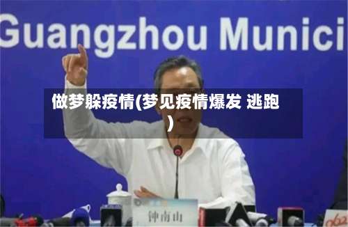 做梦躲疫情(梦见疫情爆发 逃跑)