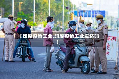 【印度疫情工业,印度疫情工业发达吗】-第3张图片