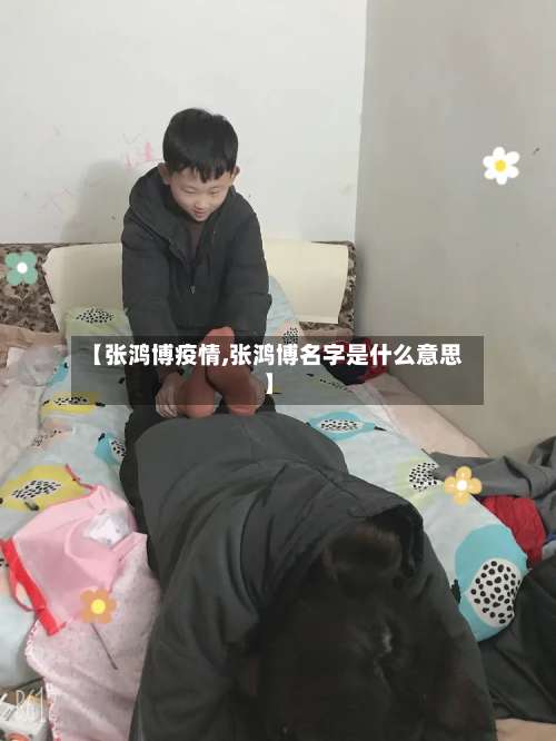 【张鸿博疫情,张鸿博名字是什么意思】-第2张图片