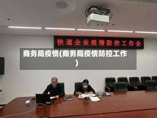 商务局疫情(商务局疫情防控工作)