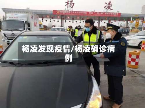 杨凌发现疫情/杨凌确诊病例-第2张图片