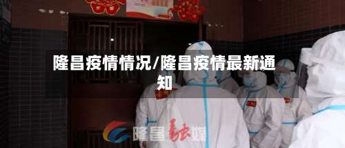 隆昌疫情情况/隆昌疫情最新通知-第3张图片