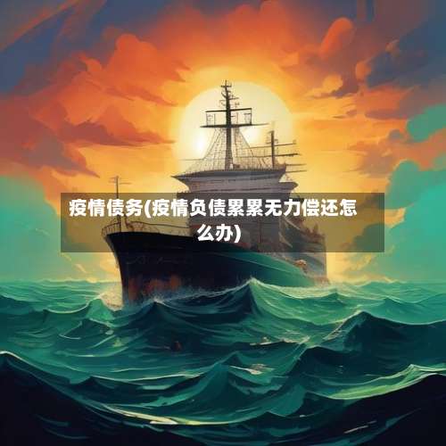疫情债务(疫情负债累累无力偿还怎么办)