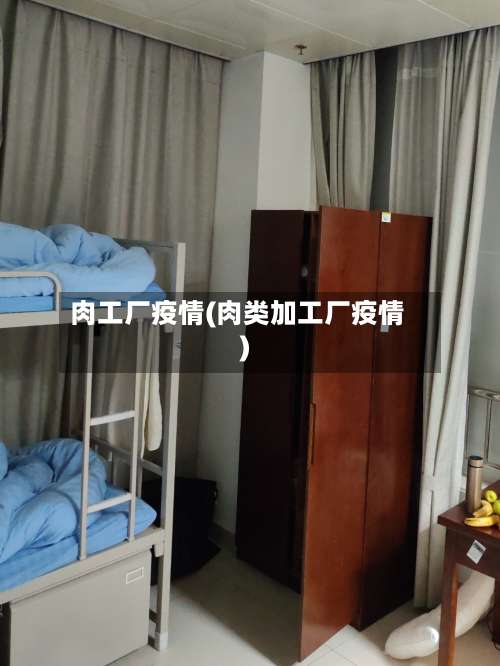 肉工厂疫情(肉类加工厂疫情)