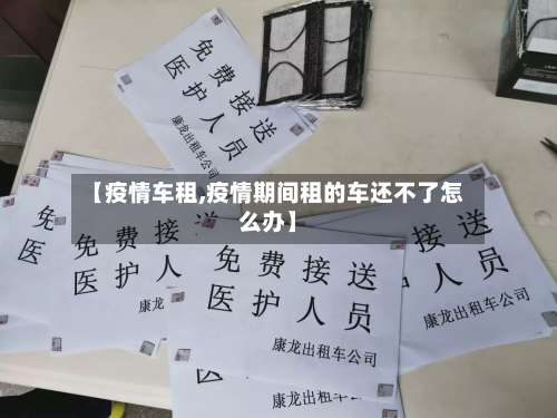 【疫情车租,疫情期间租的车还不了怎么办】-第2张图片