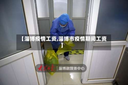 【淄博疫情工资,淄博市疫情期间工资】-第3张图片