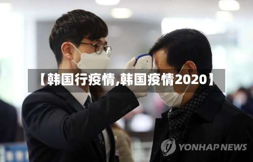 【韩国行疫情,韩国疫情2020】-第2张图片
