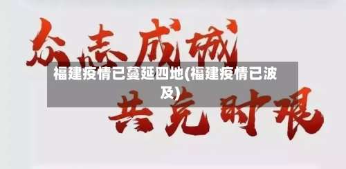 福建疫情已蔓延四地(福建疫情已波及)-第2张图片