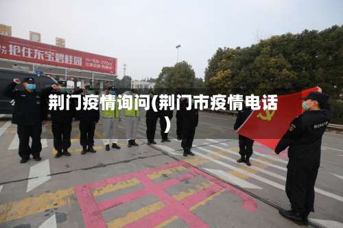 荆门疫情询问(荆门市疫情电话)-第3张图片