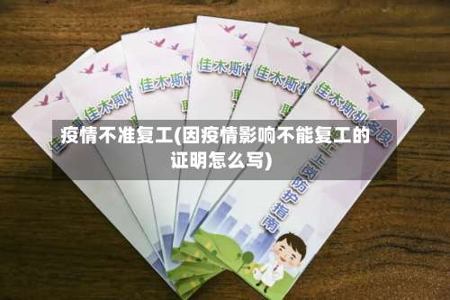 疫情不准复工(因疫情影响不能复工的证明怎么写)-第2张图片