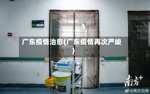 广东疫情治愈(广东疫情再次严峻)
