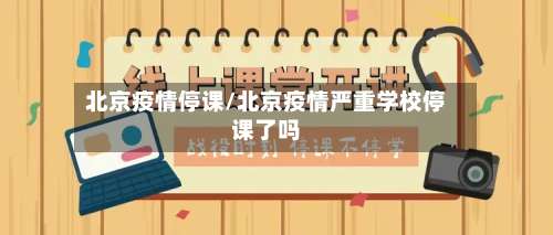 北京疫情停课/北京疫情严重学校停课了吗-第2张图片