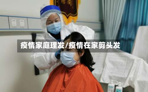 疫情家庭理发/疫情在家剪头发