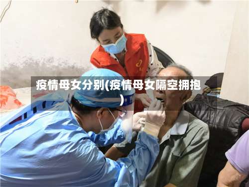 疫情母女分别(疫情母女隔空拥抱)-第2张图片