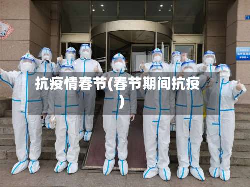 抗疫情春节(春节期间抗疫)-第2张图片