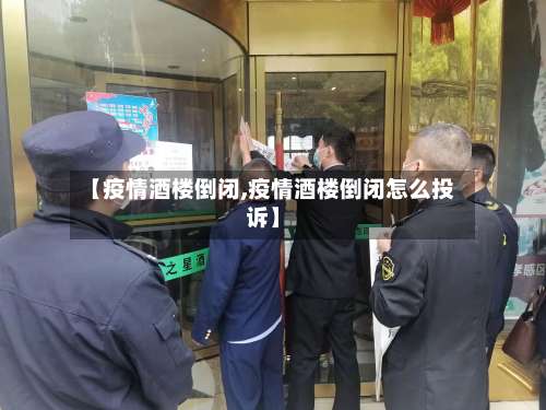 【疫情酒楼倒闭,疫情酒楼倒闭怎么投诉】-第3张图片