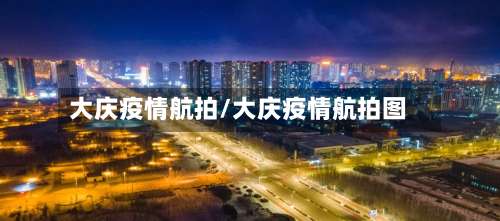 大庆疫情航拍/大庆疫情航拍图-第2张图片