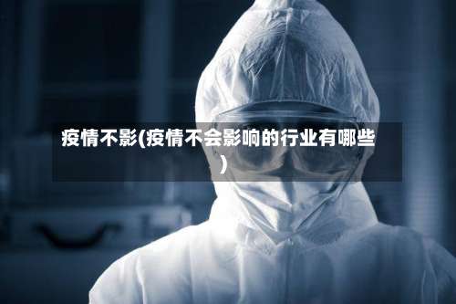 疫情不影(疫情不会影响的行业有哪些)
