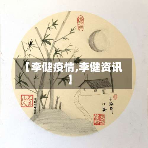 【李健疫情,李健资讯】