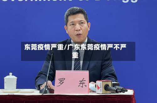 东莞疫情严重/广东东莞疫情严不严重