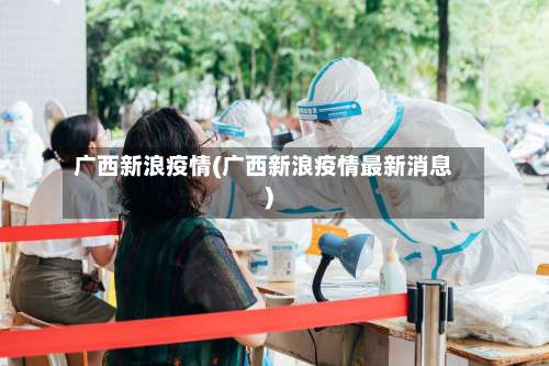 广西新浪疫情(广西新浪疫情最新消息)-第2张图片