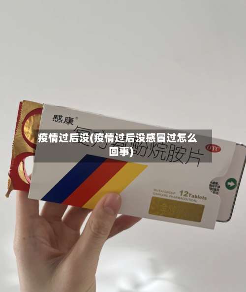 疫情过后没(疫情过后没感冒过怎么回事)-第2张图片