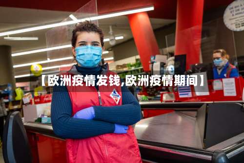 【欧洲疫情发钱,欧洲疫情期间】