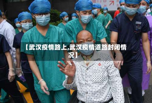 【武汉疫情路上,武汉疫情道路封闭情况】
