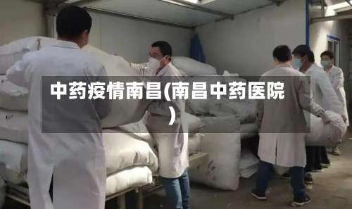 中药疫情南昌(南昌中药医院)-第2张图片