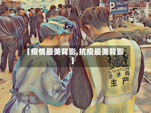 【疫情最美背影,抗疫最美背影】-第3张图片