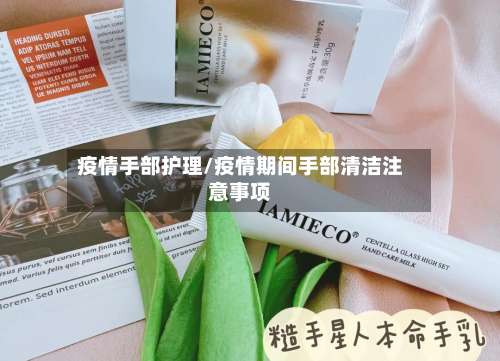 疫情手部护理/疫情期间手部清洁注意事项-第2张图片